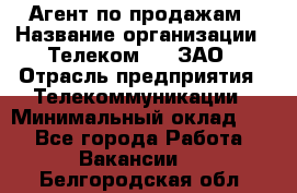 Агент по продажам › Название организации ­ Телеком 21, ЗАО › Отрасль предприятия ­ Телекоммуникации › Минимальный оклад ­ 1 - Все города Работа » Вакансии   . Белгородская обл.